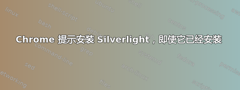 Chrome 提示安装 Silverlight，即使它已经安装