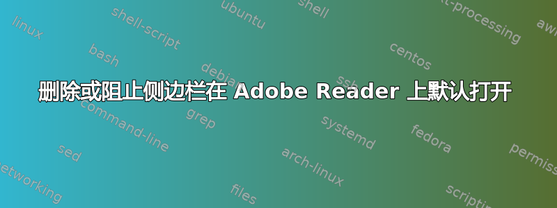 删除或阻止侧边栏在 Adob​​e Reader 上默认打开