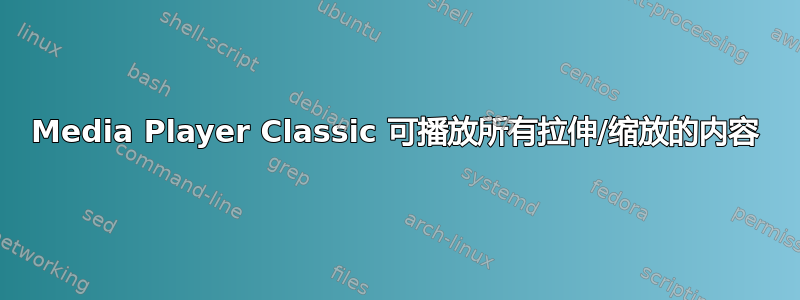 Media Player Classic 可播放所有拉伸/缩放的内容