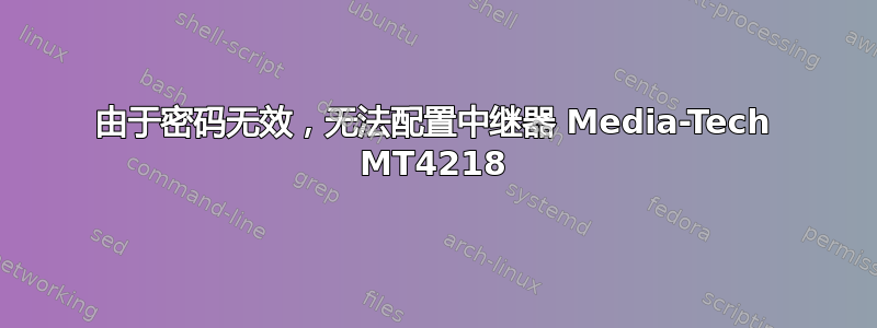 由于密码无效，无法配置中继器 Media-Tech MT4218