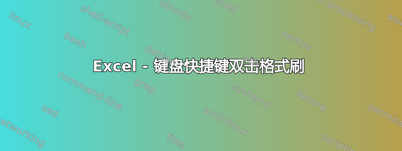 Excel - 键盘快捷键双击格式刷