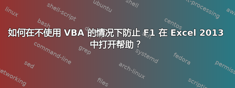 如何在不使用 VBA 的情况下防止 F1 在 Excel 2013 中打开帮助？