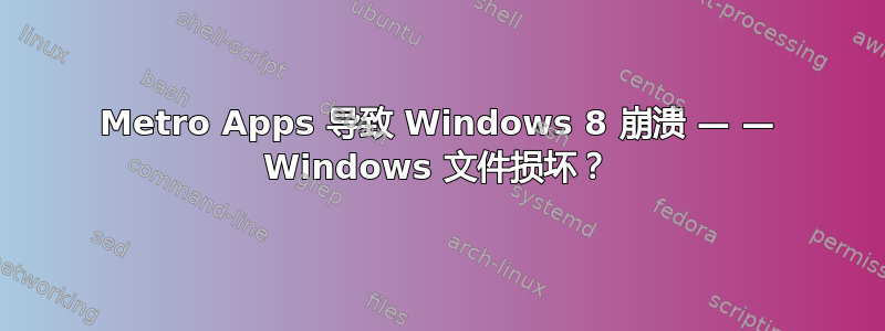 Metro Apps 导致 Windows 8 崩溃 — — Windows 文件损坏？