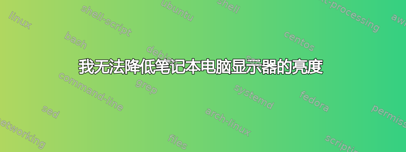 我无法降低笔记本电脑显示器的亮度