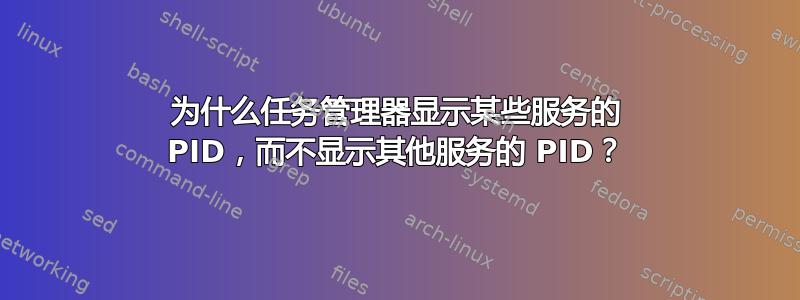 为什么任务管理器显示某些服务的 PID，而不显示其他服务的 PID？