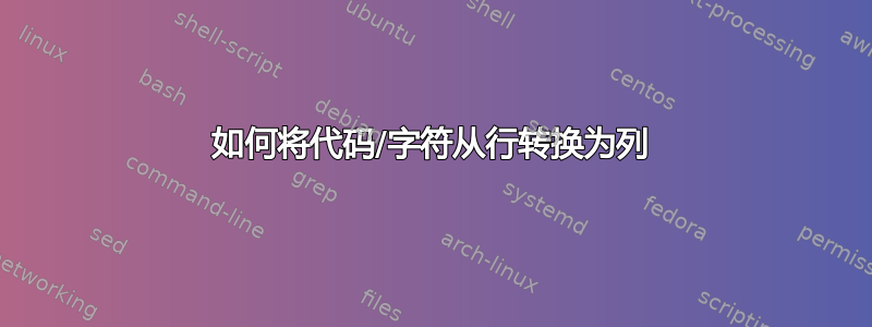 如何将代码/字符从行转换为列