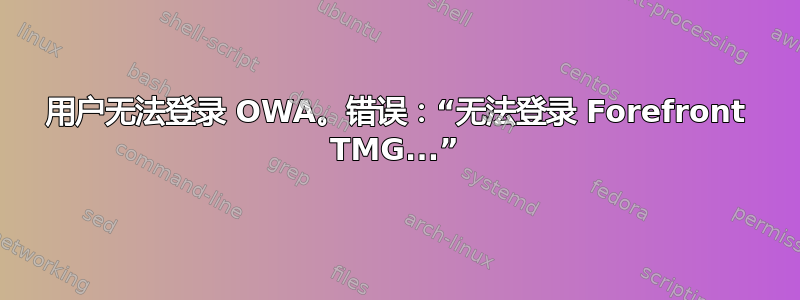 用户无法登录 OWA。错误：“无法登录 Forefront TMG...”