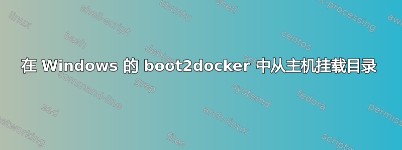 在 Windows 的 boot2docker 中从主机挂载目录