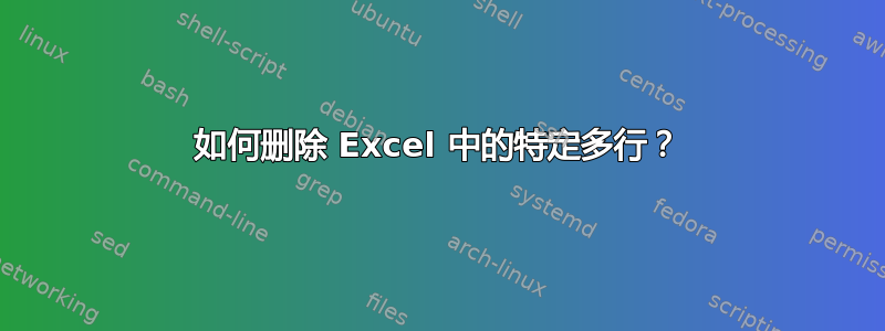 如何删除 Excel 中的特定多行？