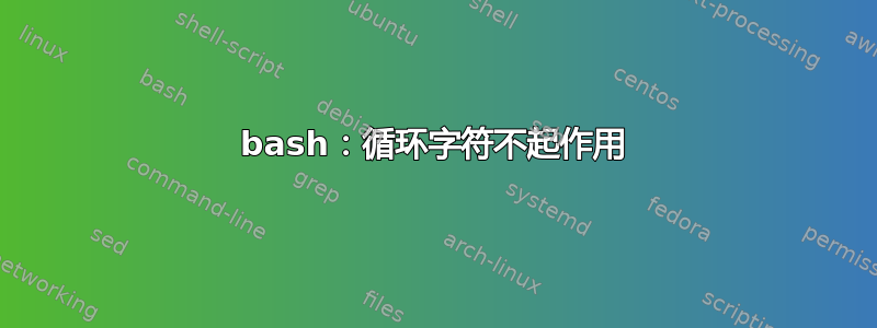 bash：循环字符不起作用