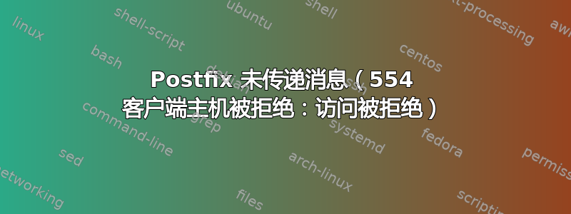 Postfix 未传递消息（554 客户端主机被拒绝：访问被拒绝）