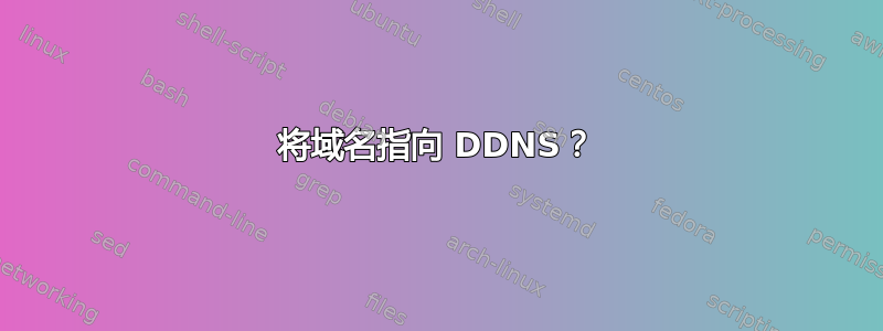 将域名指向 DDNS？