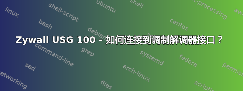 Zywall USG 100 - 如何连接到调制解调器接口？