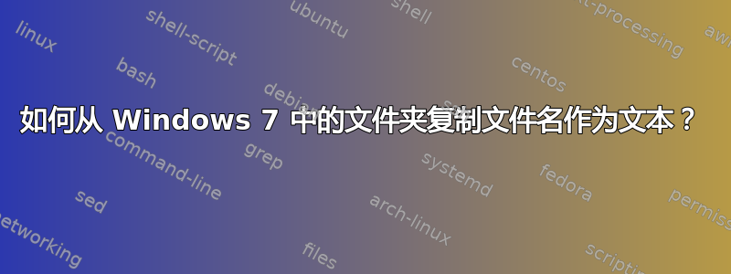 如何从 Windows 7 中的文件夹复制文件名作为文本？