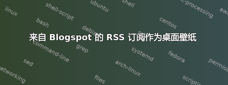 来自 Blogspot 的 RSS 订阅作为桌面壁纸