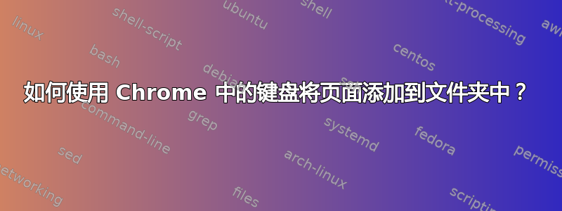 如何使用 Chrome 中的键盘将页面添加到文件夹中？