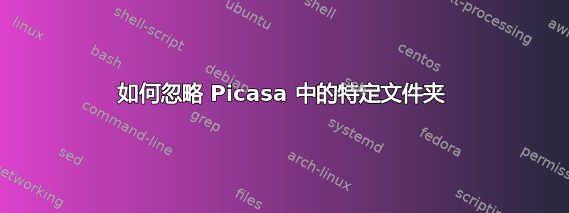 如何忽略 Picasa 中的特定文件夹