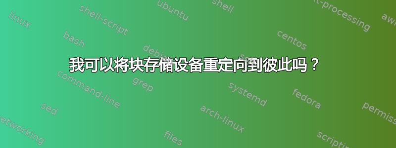 我可以将块存储设备重定向到彼此吗？