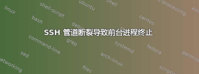 SSH 管道断裂导致前台进程终止