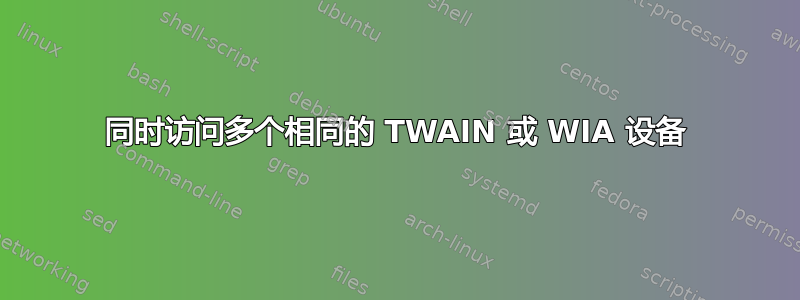 同时访问多个相同的 TWAIN 或 WIA 设备