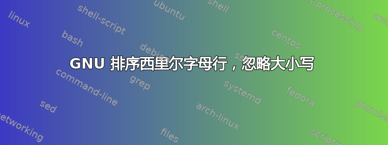 GNU 排序西里尔字母行，忽略大小写