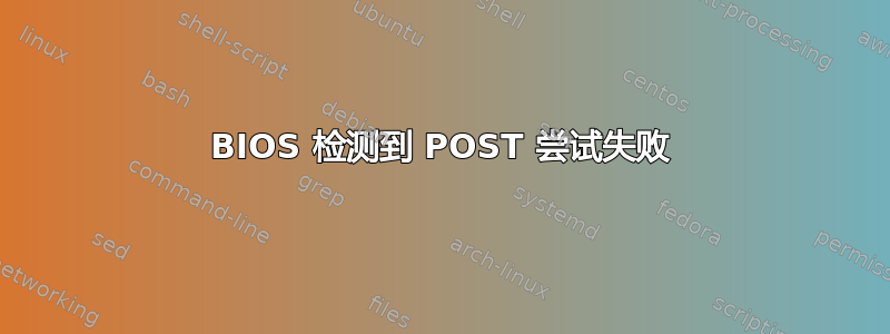 BIOS 检测到 POST 尝试失败