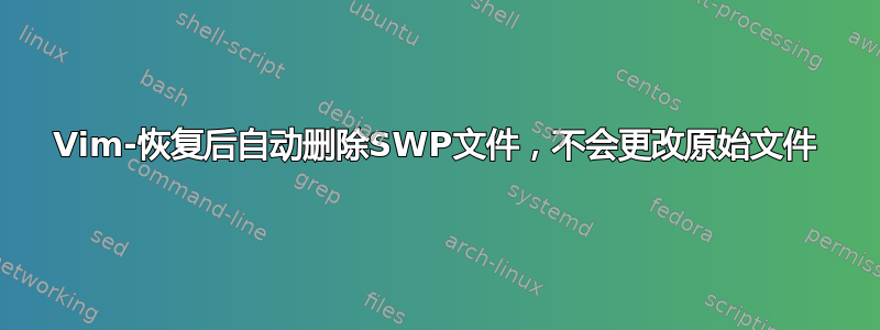 Vim-恢复后自动删除SWP文件，不会更改原始文件