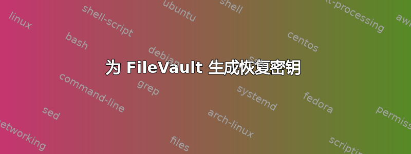 为 FileVault 生成恢复密钥