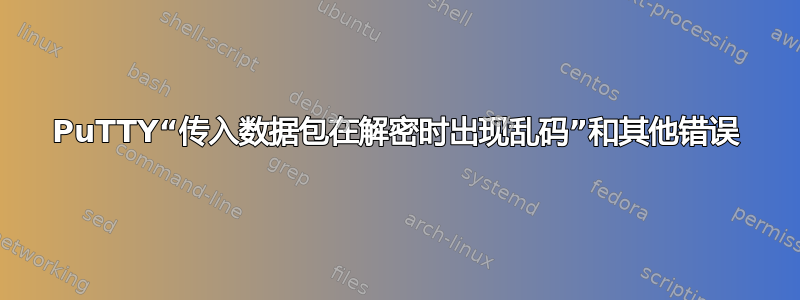 PuTTY“传入数据包在解密时出现乱码”和其他错误