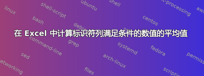 在 Excel 中计算标识符列满足条件的数值的平均值