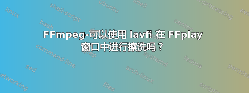 FFmpeg-可以使用 lavfi 在 FFplay 窗口中进行擦洗吗？