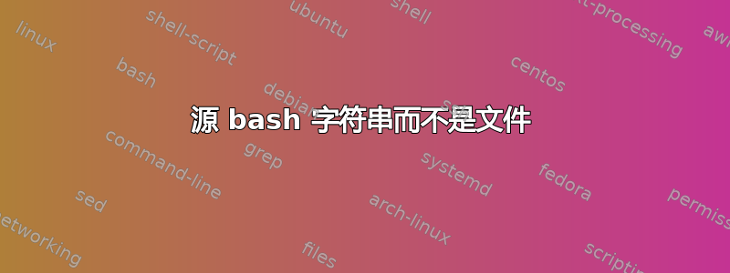 源 bash 字符串而不是文件