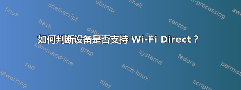 如何判断设备是否支持 Wi-Fi Direct？