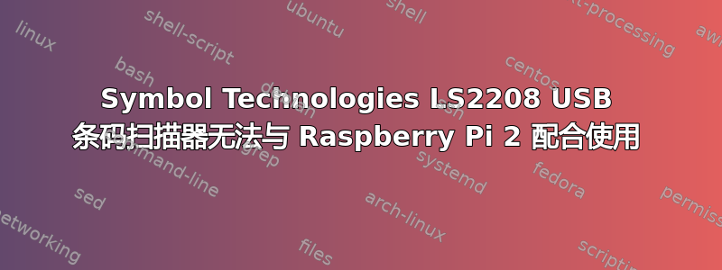 Symbol Technologies LS2208 USB 条码扫描器无法与 Raspberry Pi 2 配合使用