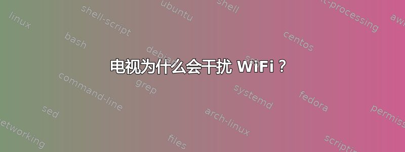 电视为什么会干扰 WiFi？