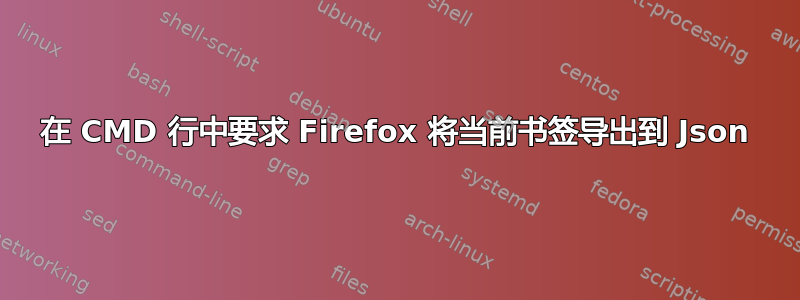 在 CMD 行中要求 Firefox 将当前书签导出到 Json