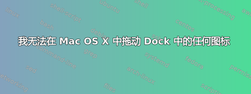 我无法在 Mac OS X 中拖动 Dock 中的任何图标