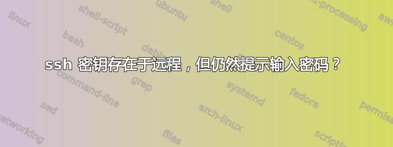 ssh 密钥存在于远程，但仍然提示输入密码？