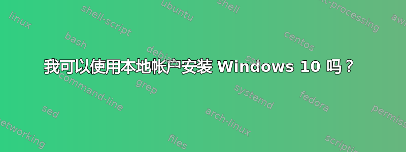 我可以使用本地帐户安装 Windows 10 吗？