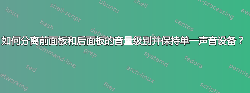 如何分离前面板和后面板的音量级别并保持单一声音设备？