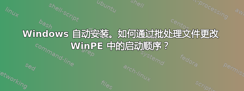 Windows 自动安装。如何通过批处理文件更改 WinPE 中的启动顺序？