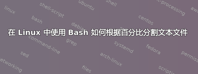 在 Linux 中使用 Bash 如何根据百分比分割文本文件