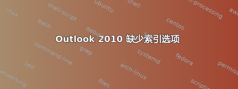 Outlook 2010 缺少索引选项