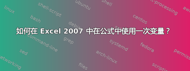 如何在 Excel 2007 中在公式中使用一次变量？