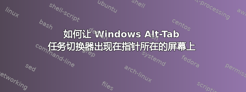 如何让 Windows Alt-Tab 任务切换器出现在指针所在的屏幕上