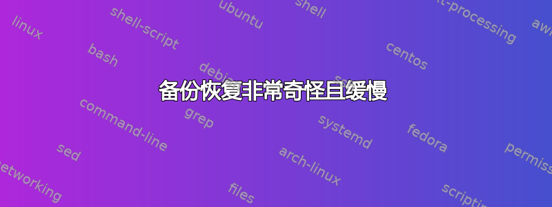 备份恢复非常奇怪且缓慢