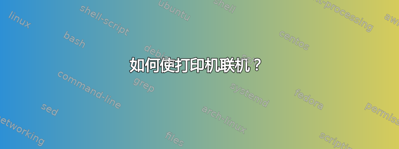 如何使打印机联机？