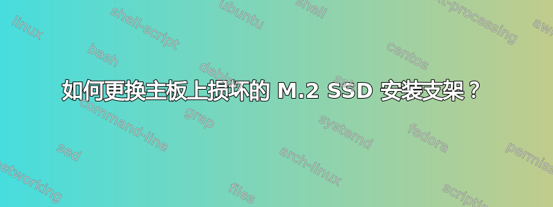 如何更换主板上损坏的 M.2 SSD 安装支架？