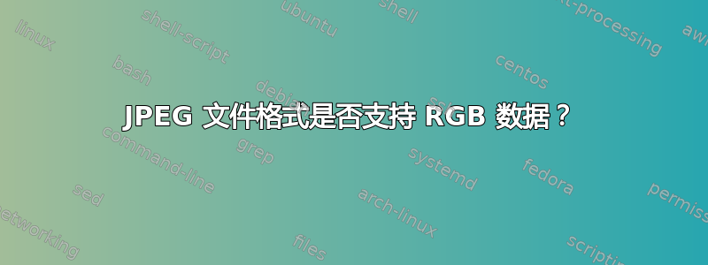 JPEG 文件格式是否支持 RGB 数据？