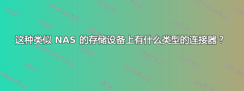 这种类似 NAS 的存储设备上有什么类型的连接器？